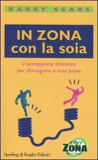 In Zona con la soia. L'accoppiata vincente per dimagrire e star bene - Barry Sears - Libro Sperling & Kupfer 2005, Guide. Benessere | Libraccio.it