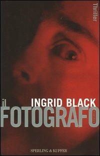 Il fotografo - Ingrid Black - Libro Sperling & Kupfer 2005, Narrativa | Libraccio.it