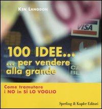 Cento idee... per vendere alla grande. Come tramutare i no in sì lo voglio - Ken Langdon - Libro Sperling & Kupfer 2005, Target | Libraccio.it