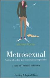 Metrosexual. Guida allo stile per uomini contemporanei