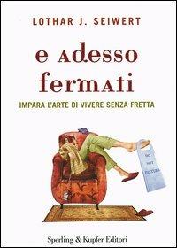 E adesso fermati. Impara l'arte di vivere senza fretta - Lothar J. Seiwert - Libro Sperling & Kupfer 2005, Lifecoach | Libraccio.it