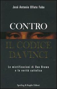 Contro il Codice da Vinci - José A. Ullate Fabo - Libro Sperling & Kupfer 2005, Rivelazioni | Libraccio.it