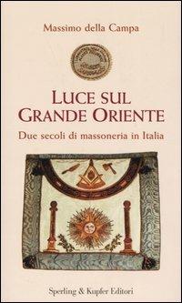 Luce sul Grande Oriente. Due secoli di massoneria in Italia - Massimo Della Campa - Libro Sperling & Kupfer 2005, Saggi | Libraccio.it
