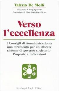 Verso l'eccellenza. I consigli di amministrazione: uno strumento per un efficace sistema di governo societario. Proposte e indicazioni - Valerio De Molli - Libro Sperling & Kupfer 2005, Economia & management | Libraccio.it