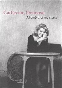 All'ombra di me stessa - Catherine Deneuve - Libro Sperling & Kupfer 2005, I fuoriclasse | Libraccio.it