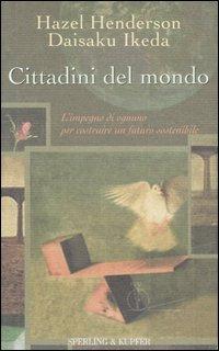 Cittadini del mondo. L'impegno di ognuno per costruire un futuro sostenibile - Hazel Henderson, Daisaku Ikeda - Libro Sperling & Kupfer 2005, Il cammino della saggezza | Libraccio.it