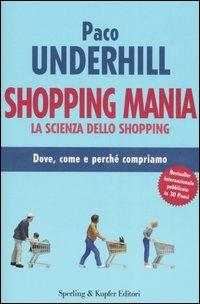 Shopping mania. La scienza dello shopping - Paco Underhill - Libro Sperling & Kupfer 2006, Saggi | Libraccio.it