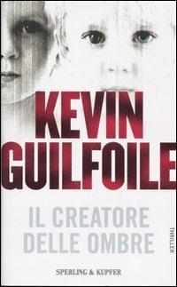 Il creatore delle ombre - Kevin Guilfoile - Libro Sperling & Kupfer 2005, Narrativa | Libraccio.it