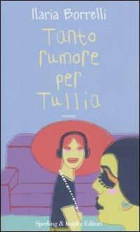 Tanto rumore per Tullia - Ilaria Borrelli - Libro Sperling & Kupfer 2005, Pandora Shocking | Libraccio.it