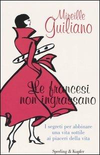 Le francesi non ingrassano. I segreti per abbinare una vita sottile ai piaceri della vita - Mireille Guiliano - Libro Sperling & Kupfer 2005, Glamour | Libraccio.it