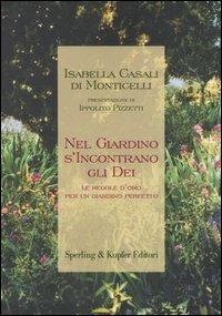Nel giardino s'incontrano gli dei. Le regole d'oro per un giardino perfetto - Isabella Casali Di Monticelli - Libro Sperling & Kupfer 2005, Dolcevita | Libraccio.it