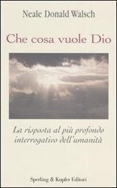 Che cosa vuole Dio. La risposta al più profondo interrogativo dell'umanità