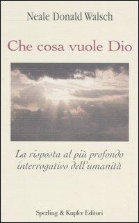 Che cosa vuole Dio. La risposta al più profondo interrogativo dell'umanità - Neale Donald Walsch - Libro Sperling & Kupfer 2005, Il cammino della saggezza | Libraccio.it