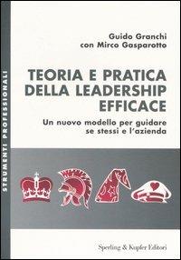 Teoria e pratica della leadership efficace. Un nuovo modello per guidare se stessi e l'azienda - Guido Granchi, Mirco Gasparotto - Libro Sperling & Kupfer 2005, Strumenti professionali | Libraccio.it