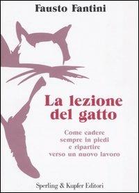 La lezione del gatto. Come cadere sempre in piedi e ripartire verso un nuovo lavoro - Fausto Fantini - Libro Sperling & Kupfer 2005, Varia. Economia | Libraccio.it