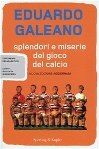 Splendori e miserie del gioco del calcio - Eduardo Galeano - Libro Sperling & Kupfer 2005, Saggi | Libraccio.it