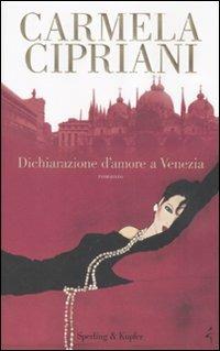 Dichiarazione d'amore a Venezia - Carmela Cipriani - Libro Sperling & Kupfer 2007, Narrativa | Libraccio.it