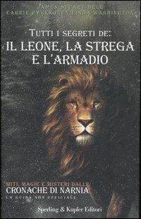 Tutti i segreti de: il leone, la strega e l'armadio - James S. Bell, Carrie Pyykkonen, Linda Washington - Libro Sperling & Kupfer 2005, Varia | Libraccio.it