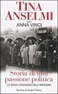 Storia di una passione politica - Tina Anselmi, Anna Vinci - Libro Sperling & Kupfer 2006, Saggi | Libraccio.it