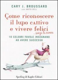 Come riconoscere il lupo cattivo e vivere felici ...senza la nonna - Cary J. Broussard, Anita Bell - Libro Sperling & Kupfer 2006, Lifecoach | Libraccio.it