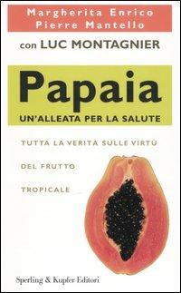 Papaia. Un'alleata per la salute - Margherita Enrico, Pierre Mantello, Luc Montagnier - Libro Sperling & Kupfer 2006, Guide. Benessere | Libraccio.it