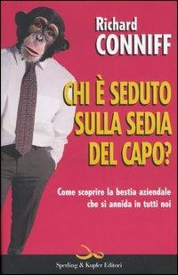 Chi è seduto sulla sedia del capo? - Richard Conniff - Libro Sperling & Kupfer 2006, Economia & management | Libraccio.it