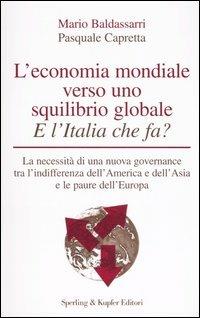 L' economia mondiale verso uno squilibrio globale. E l'Italia che fa? - Mario Baldassarri, Pasquale Capretta - Libro Sperling & Kupfer 2006, Economia & management | Libraccio.it