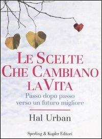 Le scelte che cambiano la vita. Passo dopo passo verso un futuro migliore - Hal Urban - Libro Sperling & Kupfer 2006, Esperienze | Libraccio.it