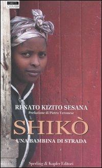 Shikò. Una bambina di strada - Renato Kizio Sesana - Libro Sperling & Kupfer 2006, Diritti & rovesci | Libraccio.it