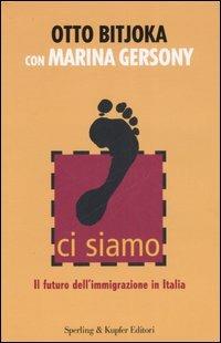 Ci siamo. Il futuro dell'immigrazione in Italia - Otto Bitjoka, Marina Gersony - Libro Sperling & Kupfer 2007, Saggi | Libraccio.it