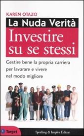 La nuda verità. Investire su se stessi. Gestire bene la propria carriera per lavorare e vivere nel modo migliore