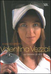 A viso scoperto - Valentina Vezzali, Caterina Luchetti - Libro Sperling & Kupfer 2006, I fuoriclasse | Libraccio.it
