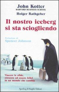 Il nostro iceberg si sta sciogliendo. Vincere le sfide e avere successo in un mondo che cambia - John P. Kotter, Holger Rathgeber - Libro Sperling & Kupfer 2006, Varia. Economia | Libraccio.it