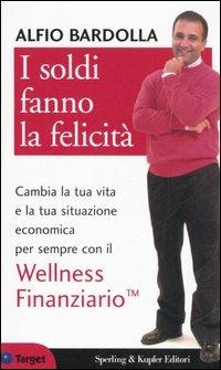 I soldi fanno la felicità. Cambia per sempre la tua vita e la tua situazione economica con la Libertà finanziaria - Alfio Bardolla - Libro Sperling & Kupfer 2006, Target | Libraccio.it