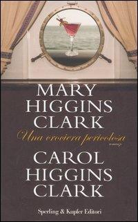 Una crociera pericolosa - Mary Higgins Clark, Carol Higgins Clark - Libro Sperling & Kupfer 2006, Narrativa | Libraccio.it