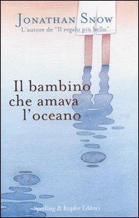 Il bambino che amava l'oceano - Jonathan Snow - Libro Sperling & Kupfer 2006, Parole | Libraccio.it