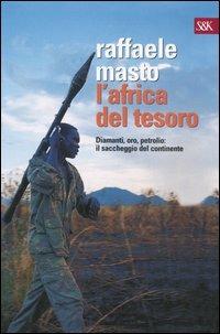 L' Africa del tesoro. Diamanti, oro, petrolio: il saccheggio del continente - Raffaele Masto - Libro Sperling & Kupfer 2006, Tracce | Libraccio.it