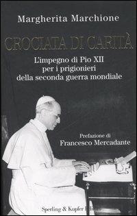 Crociata di carità. L'impegno di Pio XII per i prigionieri della seconda guerra mondiale - Margherita Marchione - Libro Sperling & Kupfer 2006, Saggi | Libraccio.it