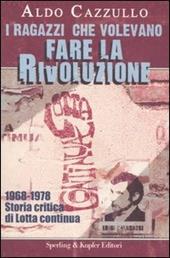 I ragazzi che volevano fare la rivoluzione. 1968-1978. Storia critica di Lotta continua