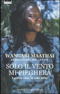 Solo il vento mi piegherà - Wangari Maathai - Libro Sperling & Kupfer 2007, Diritti & rovesci | Libraccio.it