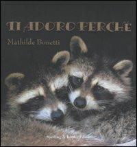Ti adoro perché. Ediz. illustrata - Mathilde Bonetti - Libro Sperling & Kupfer 2007 | Libraccio.it