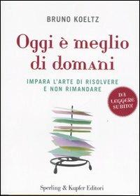 Oggi è meglio di domani - Bruno Koeltz - Libro Sperling & Kupfer 2007, Lifecoach | Libraccio.it