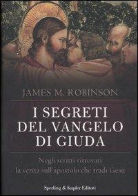 I segreti del Vangelo di Giuda. Negli scritti ritrovati la verità sull'apostolo che tradì Gesù - James M. Robinson - Libro Sperling & Kupfer 2007, Rivelazioni | Libraccio.it