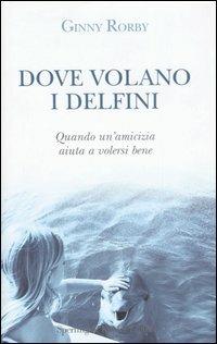 Dove volano i delfini - Ginny Rorby - Libro Sperling & Kupfer 2007, Parole | Libraccio.it