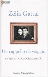 Un cappello da viaggio. La mia vita con Jorge Amado - Zélia Gattai - Libro Sperling & Kupfer 2007, Continente desaparecido | Libraccio.it