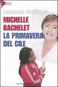 Michelle Bachelet. La primavera del Cile - Leonardo Martinelli - Libro Sperling & Kupfer 2007, Continente desaparecido | Libraccio.it
