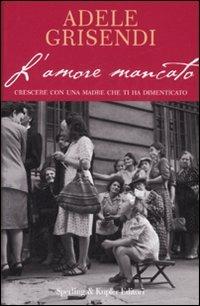 L'amore mancato - Adele Grisendi - Libro Sperling & Kupfer 2007, Mi racconto | Libraccio.it