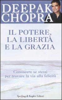 Il potere, la libertà e la grazia. Conoscere se stessi per trovare la via alla felicità - Deepak Chopra - Libro Sperling & Kupfer 2007, Il cammino della saggezza | Libraccio.it
