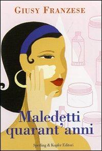 Maledetti quarant'anni. Quando la vita comincia a... - Giusy Franzese - Libro Sperling & Kupfer 2007, Glamour | Libraccio.it