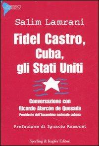 Fidel Castro, Cuba, gli Stati Uniti. Conversazione con Ricardo Alarcón de Quesada - Salim Lamrani, Ricardo de Alarcón Quesada - Libro Sperling & Kupfer 2007, Continente desaparecido | Libraccio.it